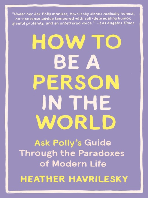 Title details for How to Be a Person in the World by Heather Havrilesky - Available